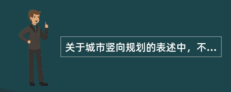 关于城市竖向规划的表述中，不准确的是（）。