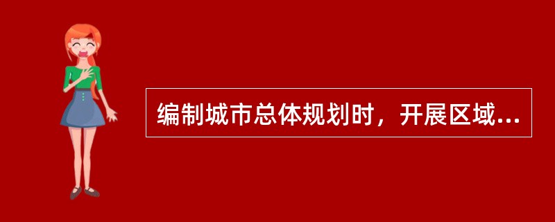 编制城市总体规划时，开展区域环境调查的范围应该是（）。