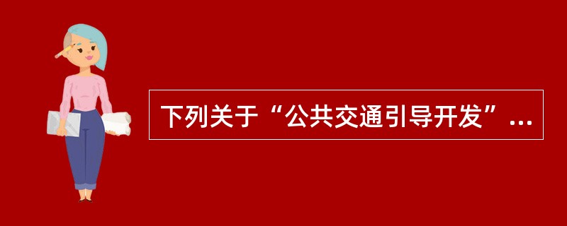 下列关于“公共交通引导开发”（TOD）模式的表述，错误的是（）。