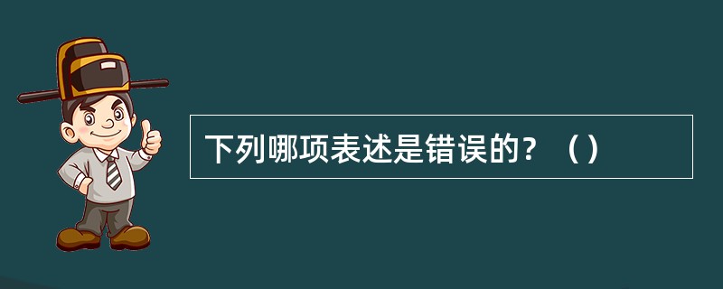 下列哪项表述是错误的？（）