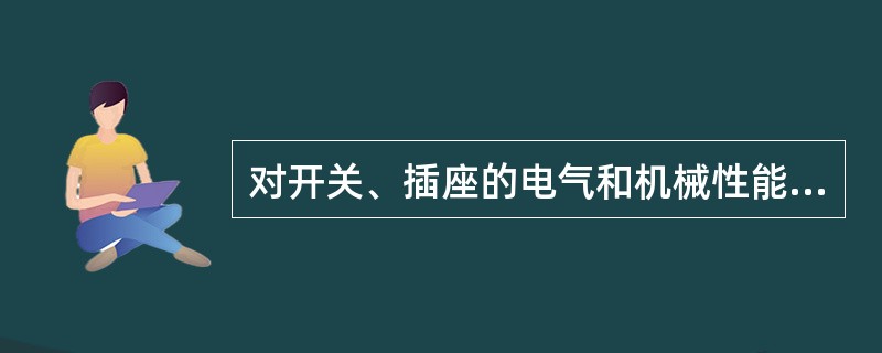 对开关、插座的电气和机械性能进行现场抽样检测应符合( )