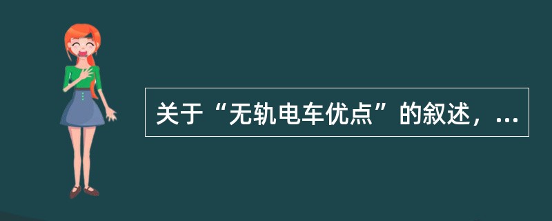 关于“无轨电车优点”的叙述，正确的是（）。