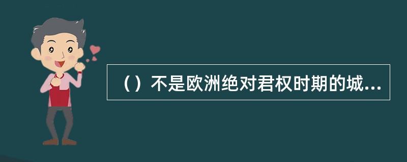 （）不是欧洲绝对君权时期的城市建设特征。