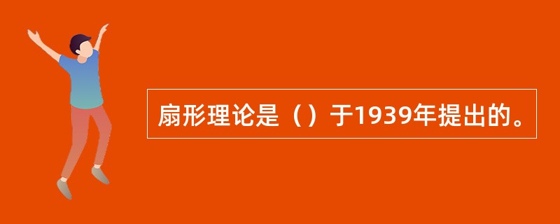 扇形理论是（）于1939年提出的。