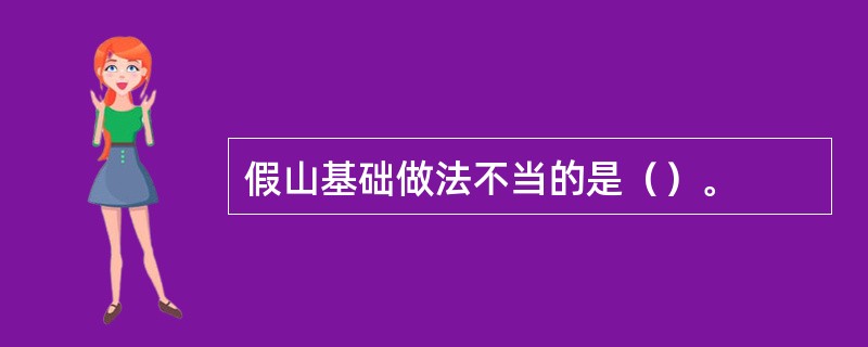 假山基础做法不当的是（）。