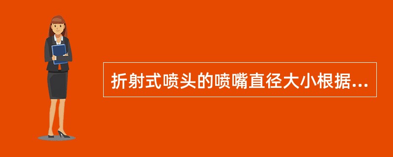 折射式喷头的喷嘴直径大小根据所要求的（）及水滴大小来决定