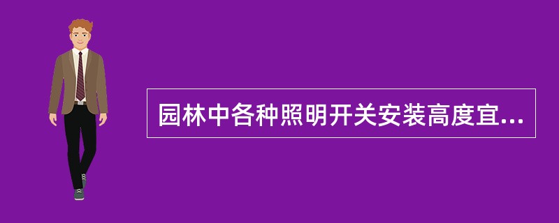 园林中各种照明开关安装高度宜为3-5m。（）