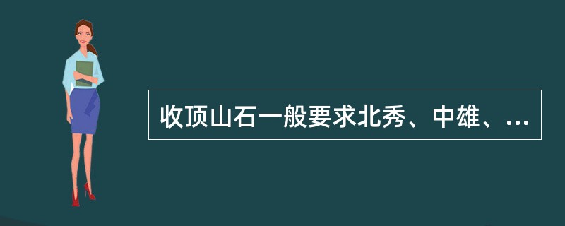 收顶山石一般要求北秀、中雄、南险、西奇。（）