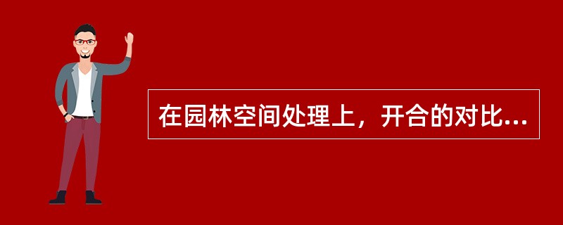 在园林空间处理上，开合的对比可形成敞景和聚景。（）