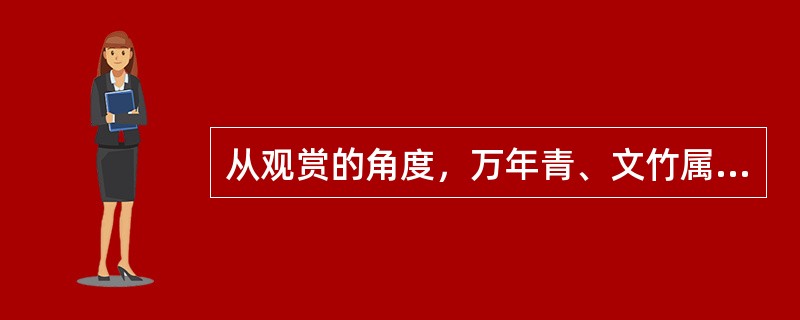 从观赏的角度，万年青、文竹属于（）植物。