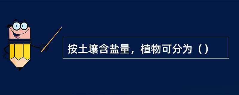 按土壤含盐量，植物可分为（）