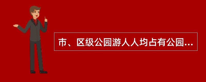 市、区级公园游人人均占有公园面积宜为（）。