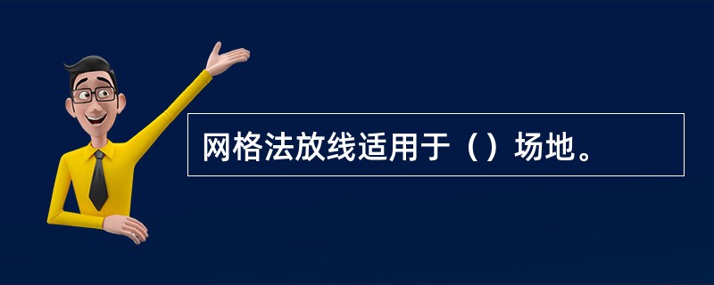 网格法放线适用于（）场地。