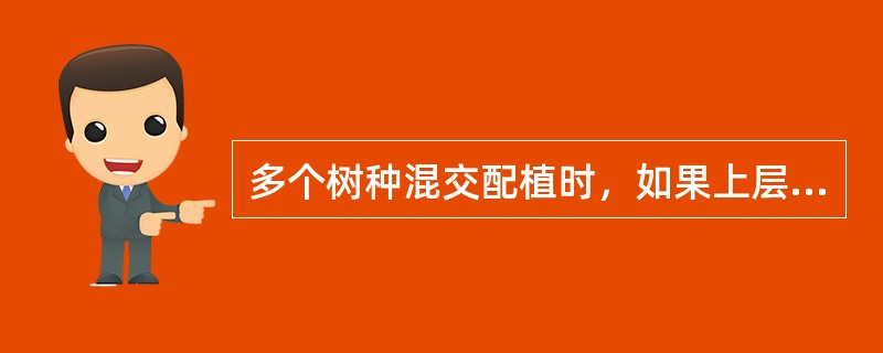 多个树种混交配植时，如果上层为阳性树种，配置在下层的树种应是（）。