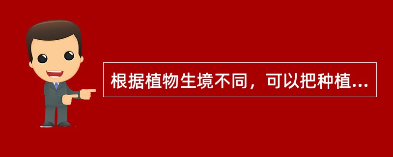 根据植物生境不同，可以把种植设计分为（）