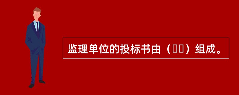 监理单位的投标书由（  ）组成。