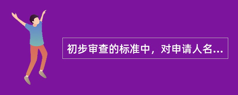 初步审查的标准中，对申请人名称应检查其是否与(  )一致。