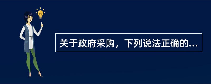 关于政府采购，下列说法正确的是(  )。