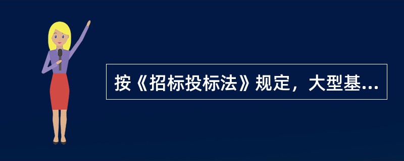 按《招标投标法》规定，大型基础设施、公共事业等关系社会公共利益、公共安全的项