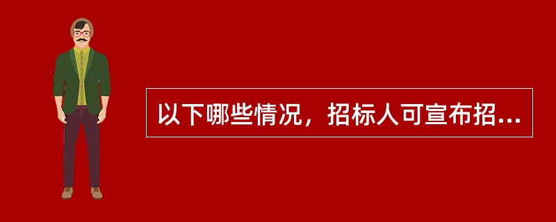 以下哪些情况，招标人可宣布招标无效，依法重新招标?（  ）