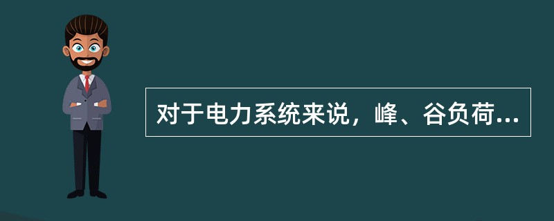 对于电力系统来说，峰、谷负荷差越( )，用电越趋于合理。