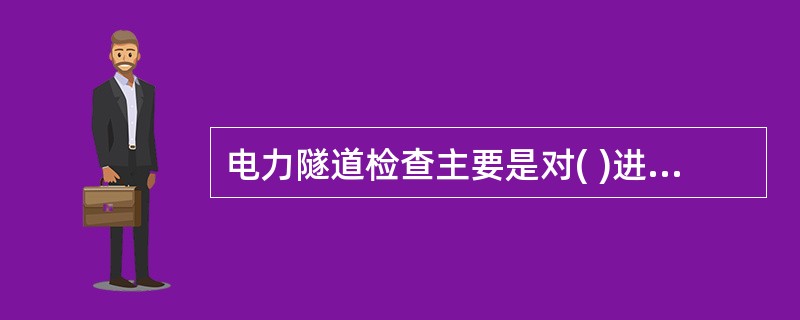 电力隧道检查主要是对( )进行检查。