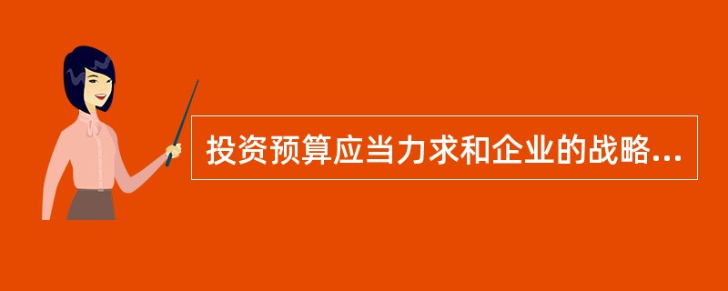 投资预算应当力求和企业的战略以及长期计划紧密联系在一起。( )