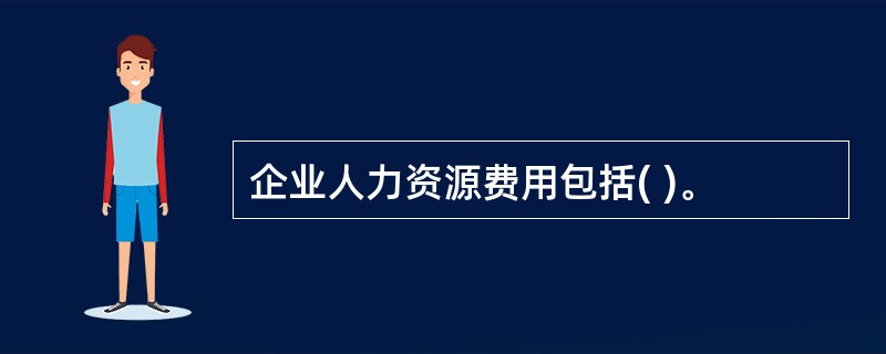 企业人力资源费用包括( )。