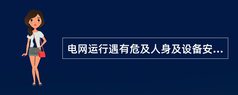 电网运行遇有危及人身及设备安全的情况时，发电厂、变电站的运行值班单位的值班人员可以按照有关规定处理，处理后应当立即报告有关调度机构的值班人员。( )