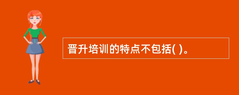 晋升培训的特点不包括( )。