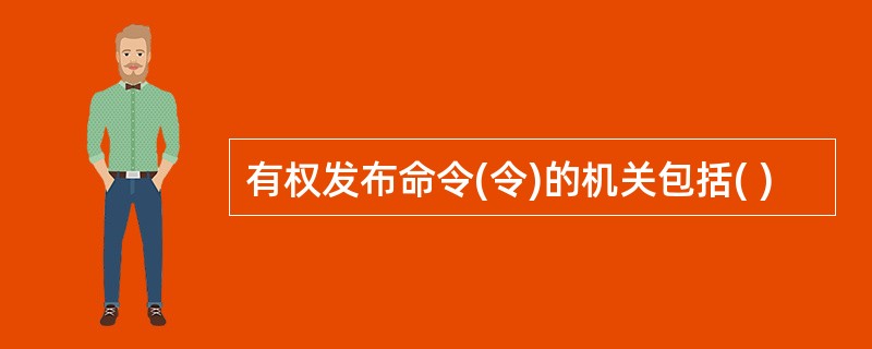 有权发布命令(令)的机关包括( )