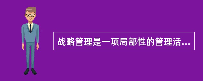 战略管理是一项局部性的管理活动。( )