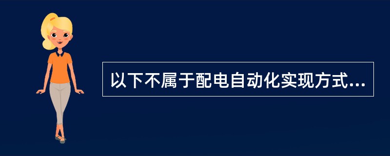 以下不属于配电自动化实现方式适用范围的是( )。