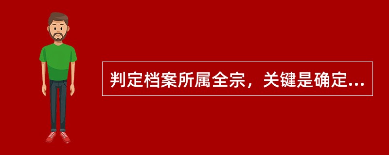 判定档案所属全宗，关键是确定档案的形成者。( )