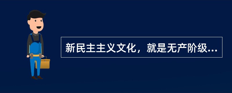 新民主主义文化，就是无产阶级领导的人民大众的反帝反封建的文化，即民族的科学的大众的文化。在新民主主义文化中居于指导地位的是( )。