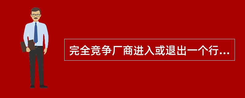 完全竞争厂商进入或退出一个行业是自由的、容易的。( )