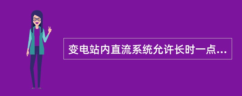 变电站内直流系统允许长时一点接地运行。( )