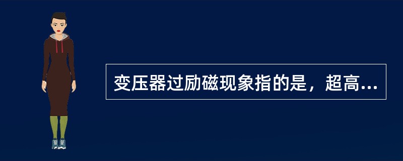 变压器过励磁现象指的是，超高压远距离输电线路由于突然使其负荷而造成变压器过电压时铁芯饱和，励磁电流大大增加。与变压器励磁涌流时现象相同。( )