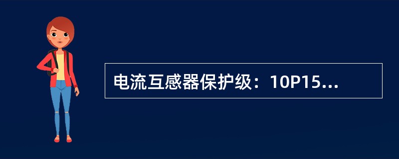 电流互感器保护级：10P15表示的意义为( )