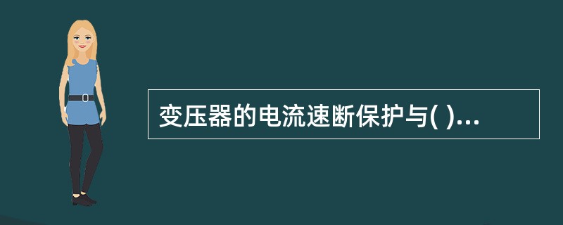 变压器的电流速断保护与( )保护配合，以反映变压器绕组及变压器电源侧的引出线套管上的各种故障。