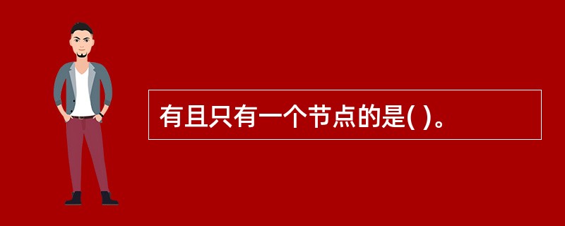 有且只有一个节点的是( )。