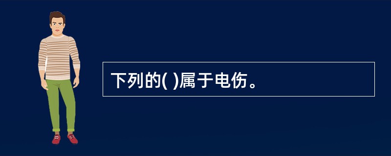 下列的( )属于电伤。