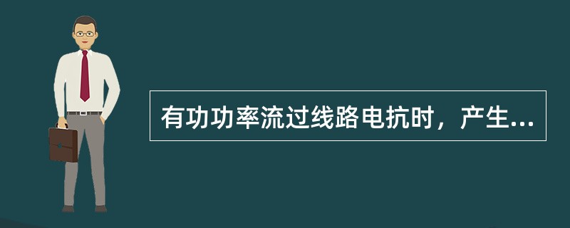 有功功率流过线路电抗时，产生的是( )。