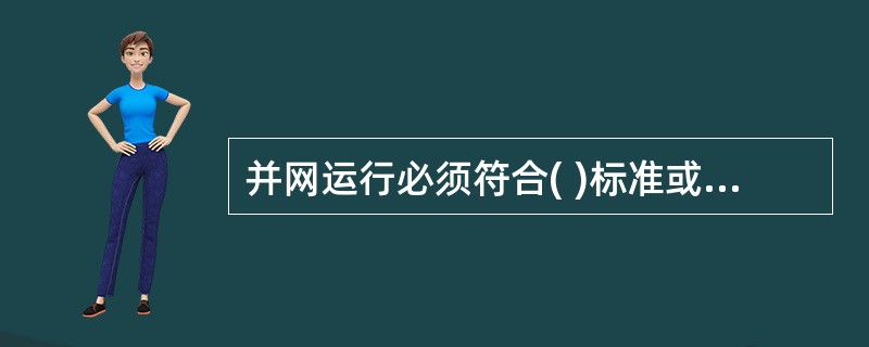 并网运行必须符合( )标准或者电力行业标准。