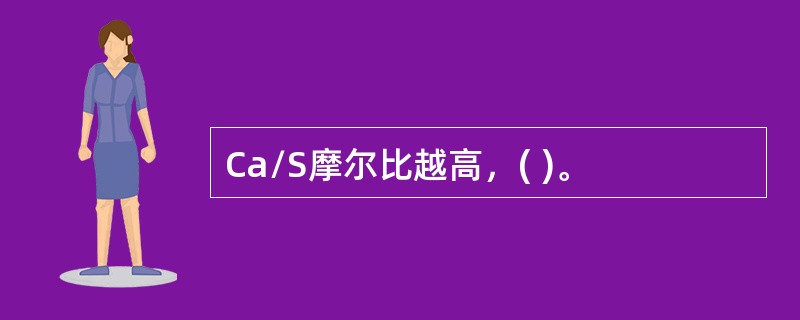 Ca/S摩尔比越高，( )。