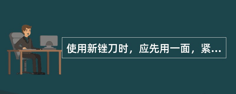 使用新锉刀时，应先用一面，紧接着用另一面。( )