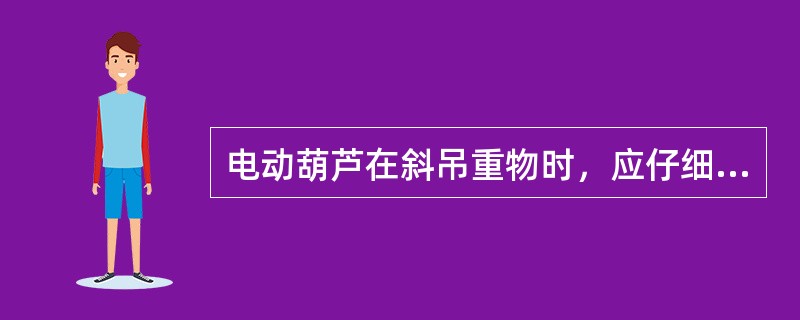 电动葫芦在斜吊重物时，应仔细捆绑好物件，防止脱落。( )