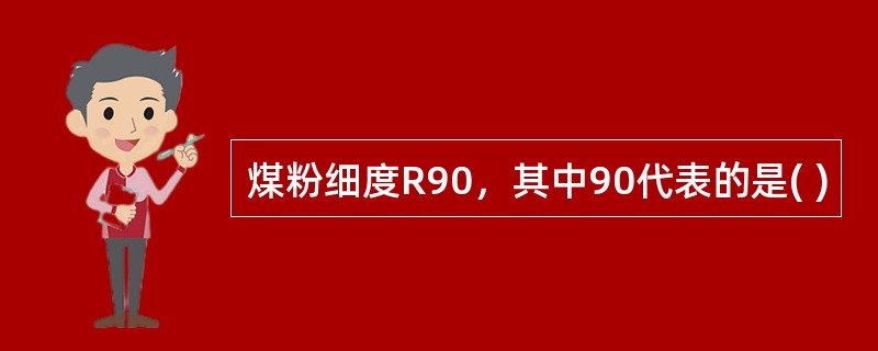 煤粉细度R90，其中90代表的是( )