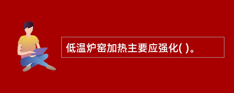低温炉窑加热主要应强化( )。