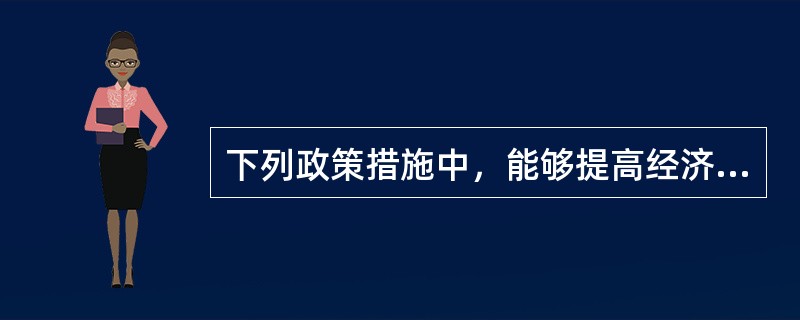 下列政策措施中，能够提高经济潜在产出水平的有( )。